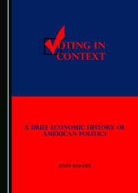 John Rogers — Voting in Context: A Brief Economic History of American Politics