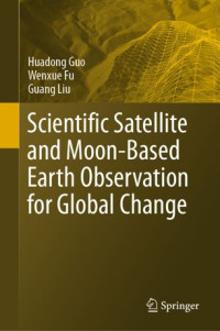 Huadong Guo, Wenxue Fu, Guang Liu — Scientific Satellite and Moon-Based Earth Observation for Global Change