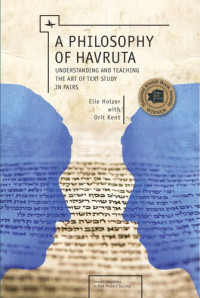 Elie Holzer; Orit Kent — A Philosophy of Havruta: Understanding and Teaching the Art of Text Study in Pairs