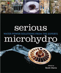 Davis S. (Editor) — Serious Microhydro: Water Power Solutions from the Experts