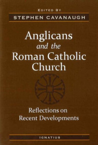 Stephen Cavanaugh (editor) — Anglicans and the Roman Catholic Church: Reflections on Recent Developments