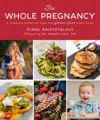 Aimee Aristotelous — The Whole Pregnancy: A Complete Nutrition Plan for Gluten-Free Moms to Be