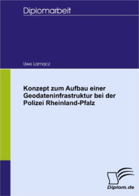 Lamacz, Uwe — Konzept zum Aufbau einer Geodateninfrastruktur bei der Polizei Rheinland-Pfalz