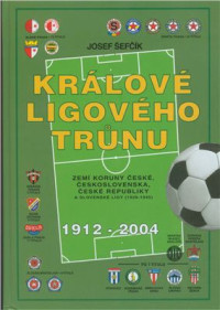 Šefčík Josef. — Králové ligového trůnu. Zemí koruny České, Československa, A České Republiky 1912 - 2004