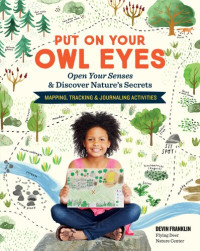 Devin Franklin — Put On Your Owl Eyes: Open Your Senses & Discover Nature's Secrets; Mapping, Tracking & Journaling Activities