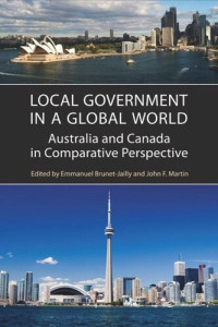 Emmanuel Brunet-Jailly; John Martin — Local Government in a Global World: Australia and Canada in Comparative Perspective