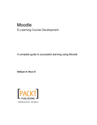 William H Rice — Moodle : e-learning course development : a complete guide to successful learning using Moodle