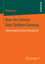 Weiping Liu (auth.) — How Are Chinese Only Children Growing: A Bioecological Systems Perspective