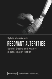 Sylvia Mieszkowski — Resonant Alterities: Sound, Desire and Anxiety in Non-Realist Fiction