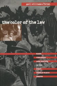 Gail Williams O'Brien — The Color of the Law: Race, Violence, and Justice in the Post-World War II South
