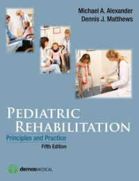 Michael A. Alexander MD, Dennis J. Matthews MD — Pediatric Rehabilitation, Fifth Edition: Principles and Practice