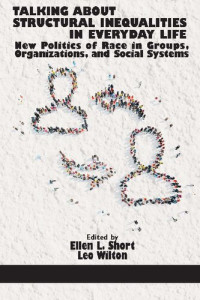Ellen L. Short (editor), Leo Wilton (editor) — Talking About Structural Inequalities in Everyday Life: New Politics of Race in Groups, Organizations, and Social Systems (HC)