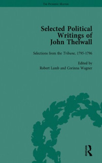 Robert Lamb, Corinna Wagner — Selected Political Writings of John Thelwall: Journalism and Selected Writings on Elocution and Oratory, 1797-1809