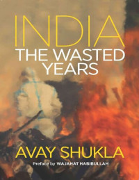 Avay Shukla — India_ The Wasted Years