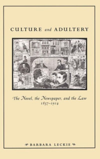 Barbara Leckie — Culture and Adultery: The Novel, the Newspaper, and the Law, 1857-1914