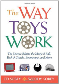 Ed Sobey; Woody Sobey — The Way Toys Work: The Science Behind the Magic 8 Ball, Etch A Sketch, Boomerang, and More