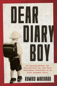 Makihara, Kumiko — Dear diary boy: an exacting mother, her free-spirited son, and their bittersweet adventures in an elite Japanese school
