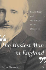 Peter Morton (auth.) — “The Busiest Man in England”: Grant Allen and the Writing Trade, 1875–1900