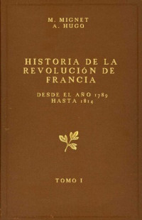M. Mignet, A. Hugo — Historia de la revolución de Francia desde el año 1789 hasta 1814