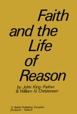 John King-Farlow, William Niels Christensen (auth.) — Faith and the Life of Reason