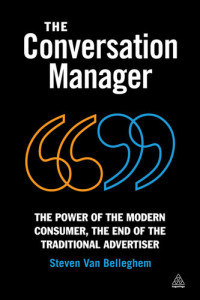 Steven Van Belleghem — The Conversation Manager: The Power of the Modern Consumer, the End of the Traditional Advertiser