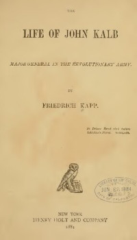 Friedrich Kapp — The Life of John Kalb, Majorgeneral of the Revolutionary Army