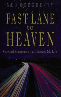 Ned Dougherty — Fast lane to heaven - Celestial Encounters that Changed my Life