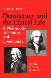 Claes G. Ryn — Democracy and the Ethical Life: A Philosophy of Politics and Community