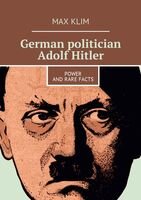 Klim Max — German politician Adolf Hitler: Power and rare facts