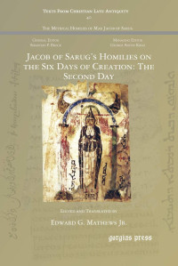 Edward G., Jr. Mathews — Jacob of Sarug's Homilies on the Six Days of Creation: The Second Day (Texts from Christian Late Antiquity)