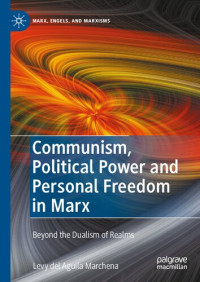 Levy del Aguila Marchena — Communism, Political Power and Personal Freedom in Marx: Beyond the Dualism of Realms