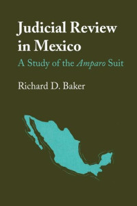 Richard D. Baker — Judicial Review in Mexico: A Study of the Amparo Suit