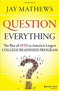Jay Mathews — Question Everything: The Rise of AVID as America's Largest College Readiness Program
