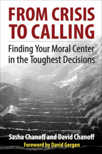 Chanoff, David;Chanoff, Sasha — From crisis to calling: finding your moral center in the toughest decisions