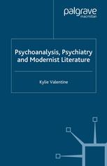 Kylie Valentine (auth.) — Psychoanalysis, Psychiatry and Modernist Literature