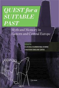 Claudia-Florentina Dobre; Cristian Emilian Ghita; Lucian Boia — Quest for a Suitable Past : Myth and Memory in Central and Eastern Europe