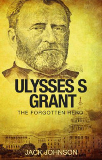 Johnson, Jack — Ulysses S Grant: The Forgotten Hero
