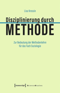 Lisa Kressin; Swiss National Science Foundation (SNSF) — Disziplinierung durch Methode: Zur Bedeutung der Methodenlehre für das Fach Soziologie