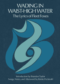 Robin Pecknold — Wading in Waist-High Water: The Lyrics of Fleet Foxes