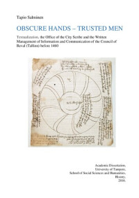 Tapio Salminen — Obscure Hands – Trusted Men: Textualization, the Office of the City Scribe and the Written Management of Information and Communication of the Council of Reval (Tallinn) before 1460