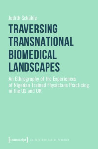 Judith Schühle; Deutsche Forschungsgemeinschaft (DFG) — Traversing Transnational Biomedical Landscapes: An Ethnography of the Experiences of Nigerian Trained Physicians Practicing in the US and UK