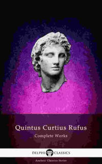 Quintus Curtius Rufus — Delphi Complete Works of Quintus Curtius Rufus - History of Alexander (Illustrated):