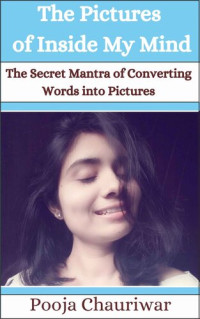 Pooja Chauriwar — The pictures of inside of my mind: The Secret Mantra of Converting Words into Pictures