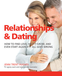 Jenni Trent Hughes — Relationships & Dating: How To Find Love, Help It Grow, And Even Start Again If It All Goes Wrong