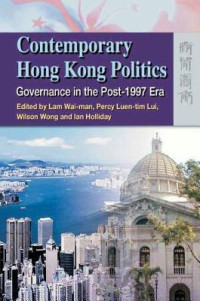 Lam, Wai-Man(Editor);Wong, Wilson(Editor);Lui, Percy Luen-Tim(Editor) — Contemporary Hong Kong Politics: Governance in the Post-1997 Era