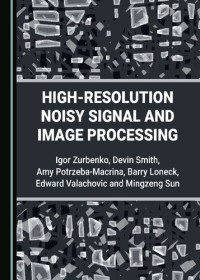 Igor Zurbenko; Edward Valachovic; Mingzeng Sun — High-Resolution Noisy Signal and Image Processing