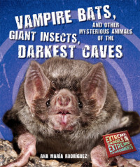 Ana María Rodríguez — Vampire Bats, Giant Insects, and Other Mysterious Animals of the Darkest Caves