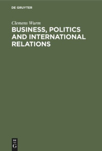 Clemens Wurm; Patrick Salmon — Business, Politics and International Relations: Steel, Cotton and International Cartels in British Politics, 1924–1939