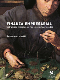 Roberto Albisetti — Finanza Empresarial: Estrategia, mercados y negocios estructurados