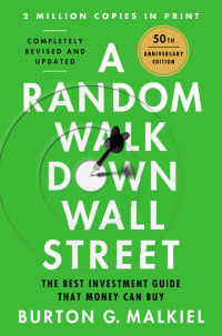 Burton G. Malkiel — A Random Walk Down Wall Street: The Best Investment Guide That Money Can Buy (Thirteenth)